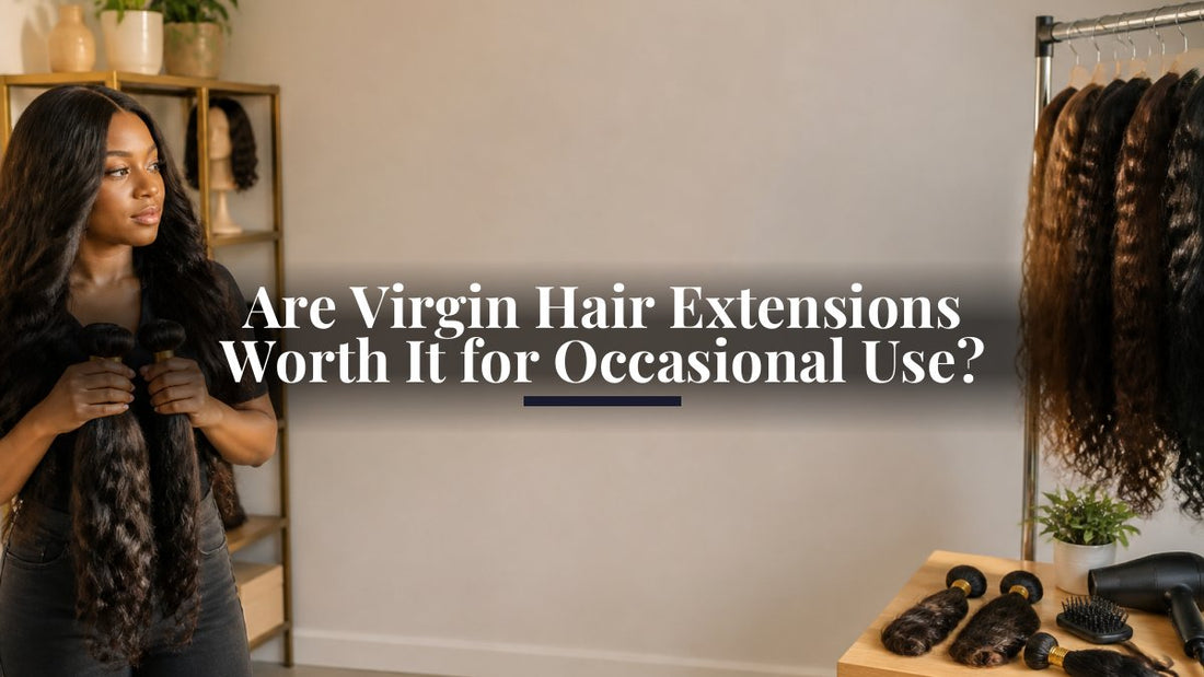 Are Virgin Hair Extensions Worth It for Occasional Use?