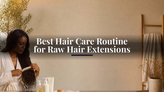 Best Hair Care Routine for Raw Hair Extensions